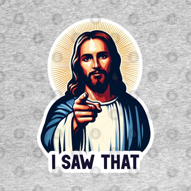 I SAW THAT Jesus MeMe by Plushism